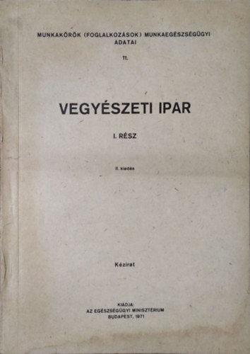 Pacs�ri Imre (fel. szerk.) - Munkak�r�k (foglalkoz�sok) munkaeg�szs�g�gyi adatai 11. - Vegy�szeti ipar, I. r�sz