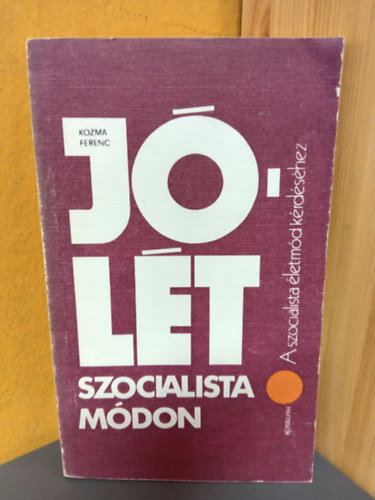 Kozma Ferenc, Böröczfy Ferenc (szerk.) - Jólét szocialista módon (A szocialista életmód kérdéséhez)