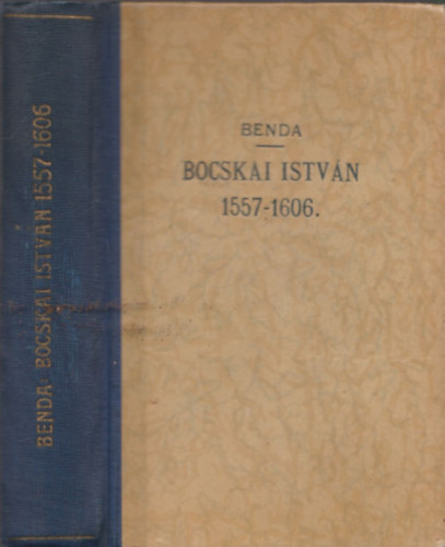 Benda K�lm�n; Szekf� Gyula szerk. - Bocskai Istv�n 1557-1606 (Magyar �letrajzok)