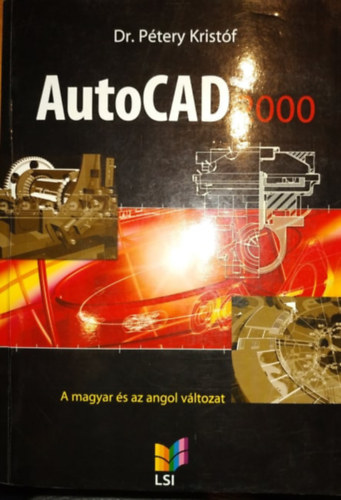 Dr. Pétery Kristóf - AutoCAD 2000 - A program magyar és az angol nyelvű változatához (LSI)