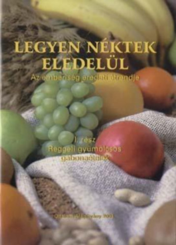 Nagy Zsuzsa, Tth Gbor (lektor), Reger Roland (fotk) - Legyen nktek eledell I. - Reggeli gymlcss gabonatelek (Az emberisg eredeti trendje)