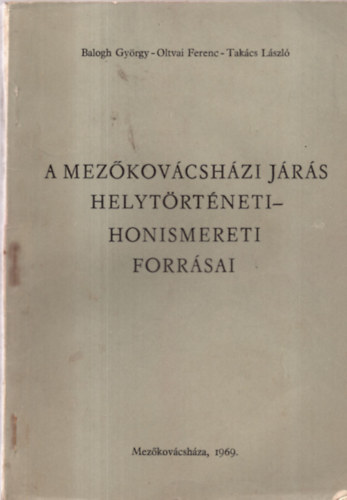 Balogh-Oltvai-Takcs - A mezkovcshzi jrs helytrtneti-honismereti forrsai