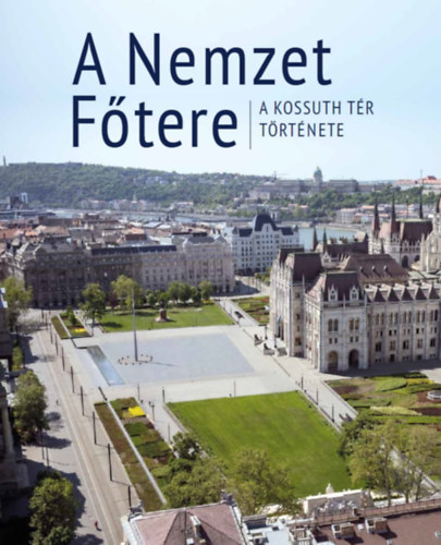 A Nemzet F�tere - A Kossuth t�r t�rt�nete