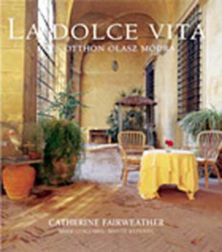 Catherine Fairweather - La dolce vita-des otthon olasz mdra (Nagyvilgi stlus - Klasszikus villk s vidki krik - Vrosi elegancia - Nagyvrosi laksok s belvrosi lakhzak)  Sznes fotkkal gazdagon illusztrlt knyv.