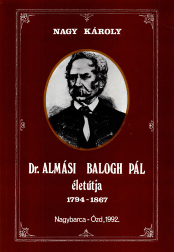 Nagy K�roly - Dr. Alm�si Balogh P�l �let�tja 1794-1867