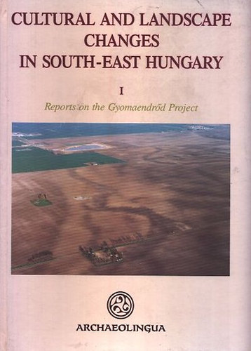 Bökönyi Sándor (szerk) - Cultural and landscape changes in south-east Humgary I. - Reports on the Gyomaendrőd Project
