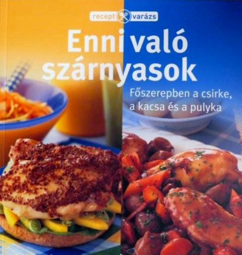 Tak�csi-Nagy Kl�ra (szerk.) - Ennival� sz�rnyasok - F�szerepben a csirke, a kacsa �s a pulyka