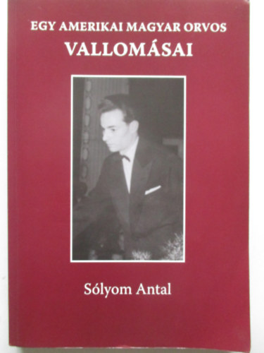 Slyom Antal - Egy amerikai magyar orvos vallomsai