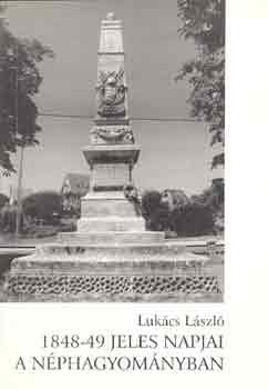 Lukcs Lszl - 1848-49 jeles napjai a nphagyomnyban