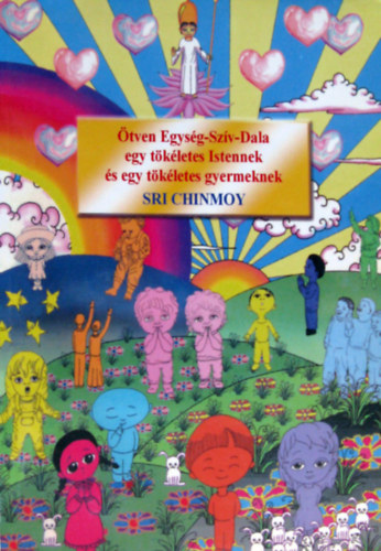 Sri Chinmoy - Ötven Egység-Szív-Dala egy tökéletes Istennek és egy tökéletes Gyermeknek