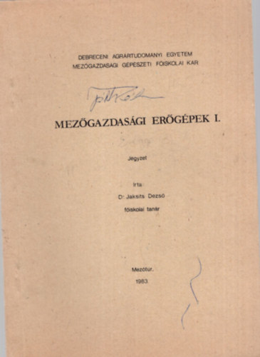 Dr. Jaksits Dezs� - Mez�gazdas�gi er�g�pek I. jegyzet  - Debreceni Agr�rtudom�nyi Egyetem Mez�gazdas�gi G�p�szeti F�iskolai Kar 1983. Mez�t�r
