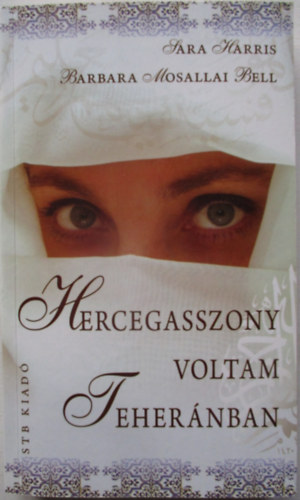 Harris, Sarah, Bell, Barbaramosallai - Hercegasszony voltam Teher�nban