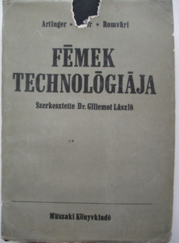 Dr. Artinger Istvn-Dr. Kator Lajos-Dr. Romvri Pl; Szerkesztette Dr. Gillemot Lszl - Fmek technolgija