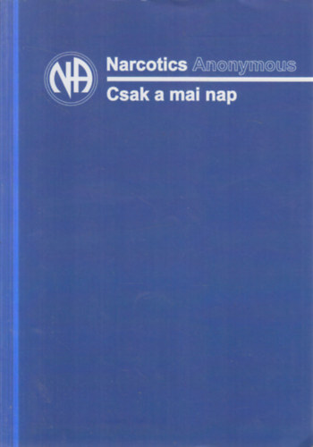 Nacrotics Anonymus: Csak a mai nap (Napi meditációk felépülő függők számára)