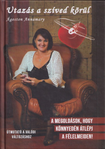 �goston Annamary - Utaz�s a sz�ved k�r�l (A megold�sok, hogy k�nnyed�n �tl�pj a f�lelmeiden!)