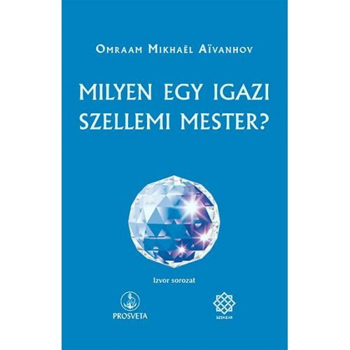 Omraam Mikhael Aivanhov - Milyen egy igazi szellemi mester?