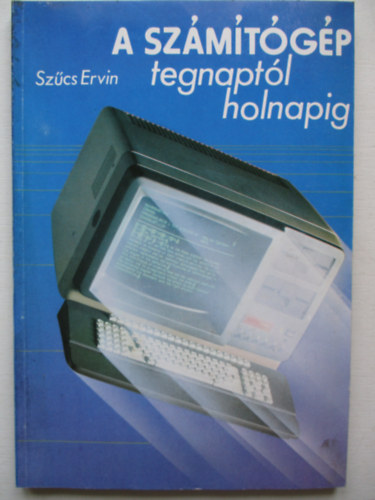 Szcs Ervin - A szmtgp tegnaptl holnapig
