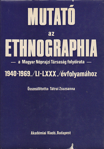 T�trai Zsuzsanna (szerk.) - Mutat� az ethnographia -a Magyar N�prajzi T�rsas�g foly�irata- 1940-1969./LI-LXXX./ �vfolyam�hoz