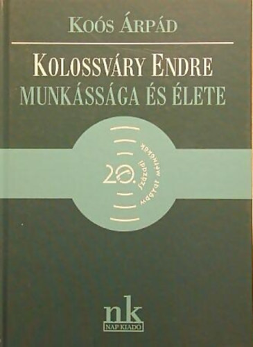 Ko�s �rp�d - Kolossv�ry Endre munk�ss�ga �s �lete
