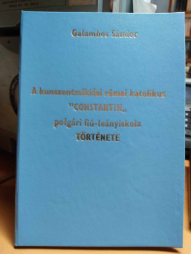 Galambos Sndor - A Kunszentmiklsi Rmai Katolikus Constantin polgri fi-lenyiskola trtnete