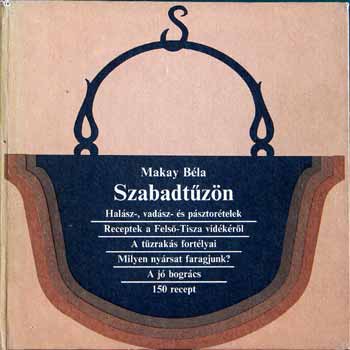 Makay Béla - Szabadtűzön (Halász-, vadász- és pásztorételek)