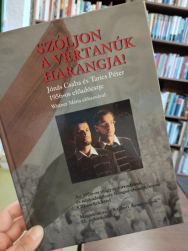 Jónás Csaba, Tarics Péter - Szóljon a vértanúk harangja! Jónás Csaba és Tarics Péter 1956-os előadóestje Wittner Mária előszavával , CD- vel