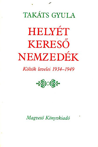 Tak�ts Gyula - Hely�t keres� nemzed�k (k�lt�k levelei 1934-1949)