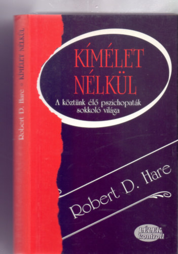 Robert D. Hare - Kímélet nélkül - A köztünk élő pszichopaták sokkoló világa (Lélek kontroll)