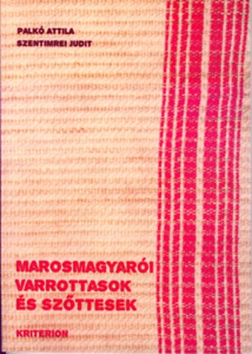 Palkó Attila; Szentimrei Judit - Marosmagyarói varrottasok és szőttesek
