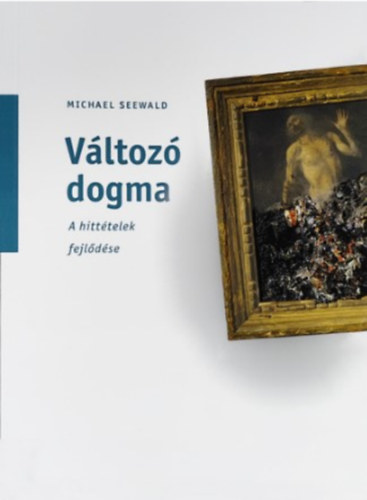 Michael Seewald - V�ltoz� dogma - A hitt�telek fejl�d�se