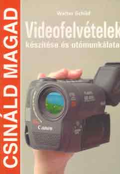 Walter Schild - Videofelvtelek ksztse s utmunklatai (Csinld magad!)
