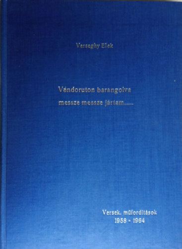 Verseghy Elek - V�ndor�ton barangolva messze messze j�rtam.....