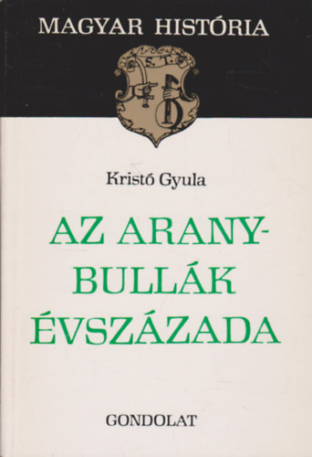 Kristó Gyula - Az Aranybullák évszázada (Magyar História)