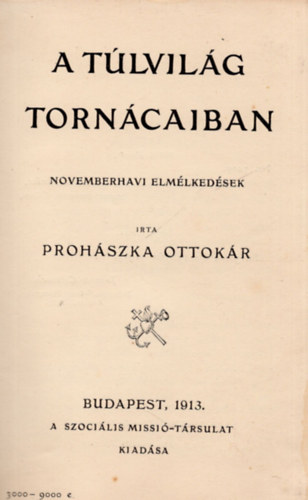 Prohászka Ottokár - A Túlvilág Tornácaiban (Novemberhavi elmélkedések)- I. kiadás