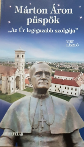 Virt Lszl (szerk.) - Mrton ron pspk - "Az r legigazabb szolgja"