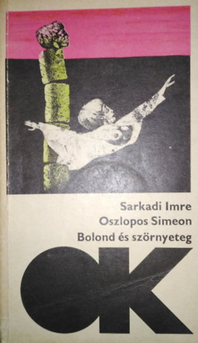 Sarkadi Imre, Varga Katalin (Szerk.) - Oszlopos Simeon - Bolond �s sz�rnyeteg (olcs� k�nyvt�r)