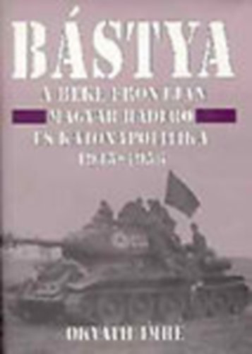 Okvth Imre - Bstya a bke frontjn (Magyar hader s katonapolitika 1945-1956)