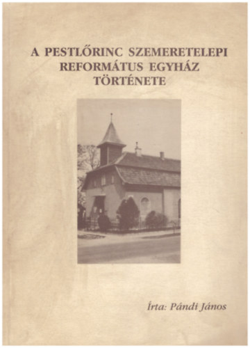 Pndi Jnos - A Pestlrinc szemere-telepi reformtus egyhz trtnete