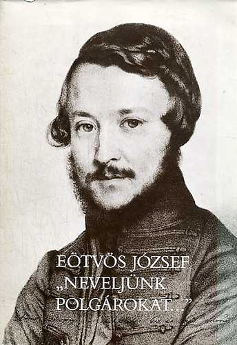 E�tv�s J�zsef - "Nevelj�nk polg�rokat..." - E�tv�s J�zsef levele Dessewffy J�zsefhez