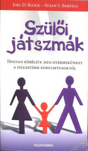 Joel D. Block, Susan S.  Bartell - Szli jtszmk - Hogyan kmljk meg gyermeknket a hzastrsi konfliktusoktl