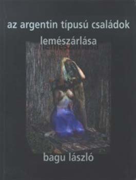 Bagu Lszl - Az argentin tpus csaldok lemszrlsa