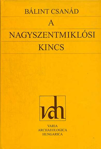 Bálint Csanád - A nagyszentmiklósi kincs (Régészeti tanulmányok)