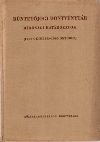 Dr. Egeli Lszl, Dr. Halsz Sndor (szerk.), Dr. Rcz Gyrgy, Dr. Smjn Gyrgy - Bntetjogi dntvnytr Brsgi hatrozatok ( 1953 oktber -1963 oktber )