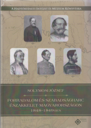 Solymosi Jzsef (szerk.) - Forradalom s szabadsgharc szakkelet-Magyarorszgon 1848-1849-ben