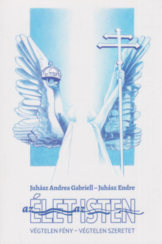 Juhsz Andrea Gabriell, Juhsz Endre - Az let az Isten - Vgtelen fny - Vgtelen szeretet