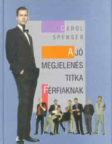Carol Spenser, Szerk.: Vnyai Mria, Ford.: Vradi Judit - A j megjelens titka frfiaknak (Testpols, ltzkds, stlus; Arcformk s a hozzjuk ill frizurk stb.; Testformk - megfelel fazonok; Elnys s elnytelen sznek; Arc- s hajpols; Trolsi s kezelsi tancsok;