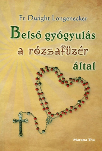 Dwight Longenecker - Belső gyógyulás a rózsafüzér által