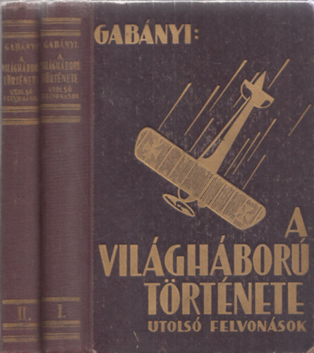 Gabányi János - A világháború története - Utolsó felvonások I-II.