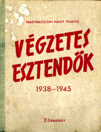 Nagybaczoni Nagy Vilmos - Vgzetes esztendk   1938-1945