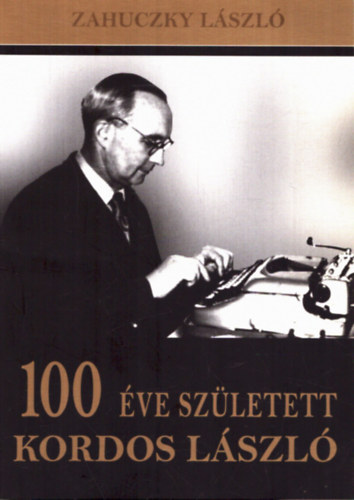 Zahuczky L�szl� - 100 �ve sz�letett Kordos L�szl�